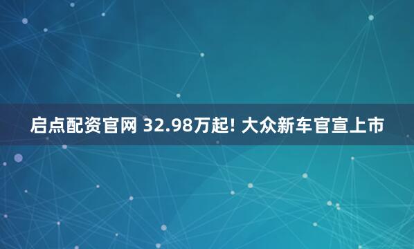 启点配资官网 32.98万起! 大众新车官宣上市