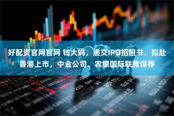 好配资官网官网 钱大妈，递交IPO招股书，拟赴香港上市，中金公司、农银国际联席保荐